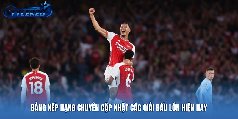 Bảng xếp hạng chuyên cập nhật các giải đấu lớn hiện nay