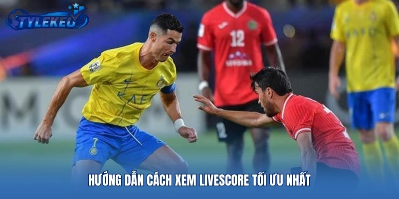 Hướng dẫn cách xem Livescore tối ưu nhất