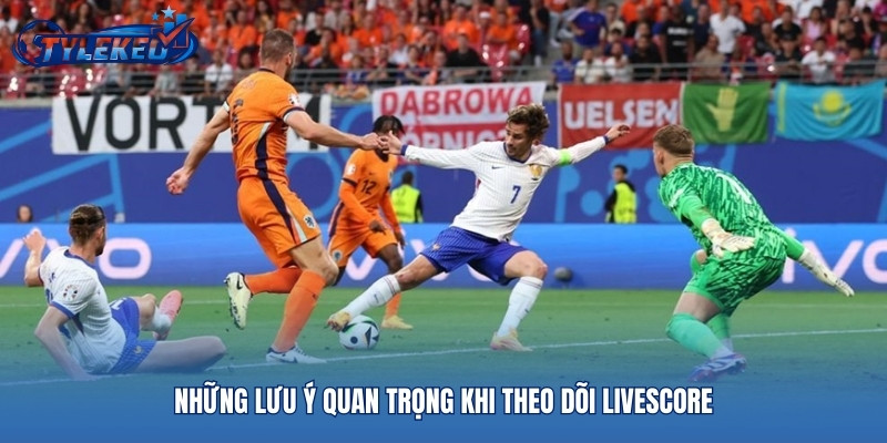 Những lưu ý quan trọng khi theo dõi Livescore