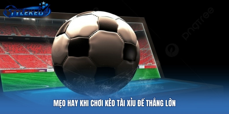 Mẹo hay khi chơi kèo Tài Xỉu để thắng lớn