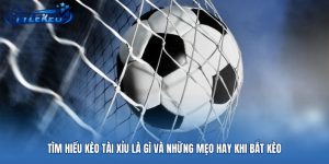 Tìm Hiểu Kèo Tài Xỉu Là Gì và Những Mẹo Hay Khi Bắt Kèo